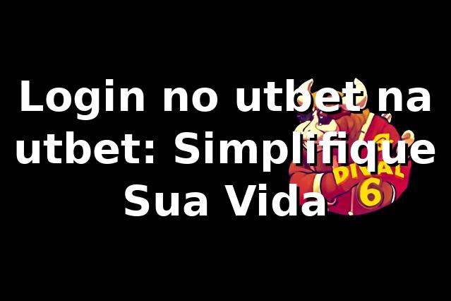 Login no utbet na utbet: Simplifique Sua Vida